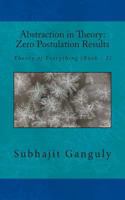 Abstraction in Theory: Zero Postulation Results: Theory of Everything 1500216763 Book Cover