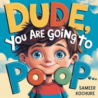 Dude, you are going to Poop!: A whimsical tale of resilience, laughter, and life's little messes-a fun way to boost your child's self esteem. (Wholesome Children's Books) 9334245522 Book Cover