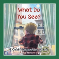 What Do You See? a Child's Perspective on Life 168470734X Book Cover
