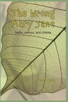 The Wrong Mary Jane: Haiku, Senryu, and Cherita about Life in a Nursing Home B0H2PYNV9R Book Cover