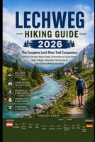 LECHWEG HIKING GUIDE 2026: The Complete Lech River Trail Companion: Austria to Germany Alpine Stages, Formarinsee to Füssen Routes, Maps, Villages, ... Tips & Long-Distance Walking Itineraries B0H4SR7TQ9 Book Cover