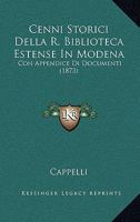 Cenni Storici Della R. Biblioteca Estense In Modena: Con Appendice Di Documenti 1104079399 Book Cover