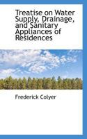 Treatise on Water Supply, Drainage, and Sanitary Appliances of Residences 3743401495 Book Cover