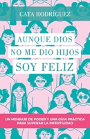 Aunque Dios no me dio hijos SOY FELIZ: Un mensaje de poder y una guía práctica para superar la infertilidad (Spanish Edition) 8418447168 Book Cover