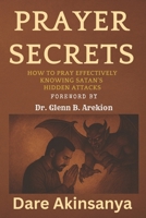 Prayer Secrets: How To Pray Effectively Knowing Satan's Hidden Attacks B0GRV8189B Book Cover