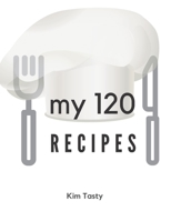 My 120 Recipes : Recipes-Trim-size-book-to-write-in-8. 5-x-11-no-bleed-126-pages-cover-size-17. 54-x-11. 25-inch 1711084026 Book Cover