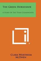 The Green Horseshoe: A Story Of The Texas Cedarwoods 0548392528 Book Cover