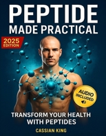 Peptide Made Practical: Transform Your Health with Peptides Anti-Aging, Injury-Free Muscle Support, and Mental Clarity Science-Proven Protocol 1787930874 Book Cover