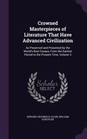 Crowned Masterpieces of Literature That Have Advanced Civilization, Vol. 3 of 10: As Preserved and Presented by the World's Best Essays, From the Earliest Period to the Present Time 1358054614 Book Cover