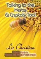 Talking to the Herbs & Crystals Too!: A Quick Guide to Natural and Metaphysical Health 1681210657 Book Cover