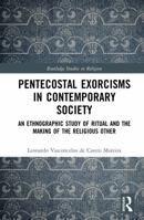 Pentecostal Exorcisms in Contemporary Society: An Ethnographic Study of Ritual and the Making of the Religious Other (Routledge Studies in Religion) 1041364040 Book Cover