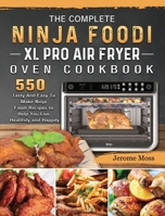 The Complete Ninja Foodi XL Pro Air Fryer Oven Cookbook: 550 Tasty And Easy To Make Ninja Foodi Recipes to Help You Live Healthily and Happily 1803202971 Book Cover