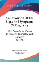 An Exposition Of The Signs And Symptoms Of Pregnancy: With Some Other Papers On Subjects Connected With Midwifery 1437014259 Book Cover