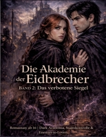 Die Akademie der Eidbrecher: Band 2: Das verbotene Siegel - Romantasy ab 16 Dark Academia, Staatskontrolle & Enemies-to-Lovers (German Edition) 3384811992 Book Cover
