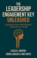 The Leadership Engagement Key Unleashed: Building High-Performing Teams in the AI Era B0GRSPLQGG Book Cover