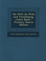 Die Welt ALS Wille Und Vorstellung, Erster Band - Primary Source Edition 1295377306 Book Cover