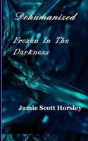 Dehumanized Frozen in the Darkness 1367174090 Book Cover