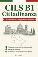 CILS B1 Cittadinanza: 10 simulazioni complete con soluzioni | Produzione scritta e orale con risposte modello | Metodo per ogni prova | Grammatica e vocabolario del sillabo ufficiale B0HGZF2XHF Book Cover