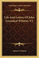 Life and Letters of John Greenleaf Whittier, Vol. 2 of 2 (Classic Reprint) 0469122684 Book Cover