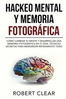 Hackeo Mental y Memoria Fotográfica: Cómo Cambiar tu Mente y Desarrollar una Memoria Fotográfica en 21 Días. Técnicas Secretas para Memorizar Rápidamente Todo (Psicológica) (Spanish Edition) 1914271645 Book Cover