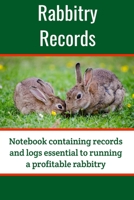Rabbitry Records: Notebook containing records and logs essential to running a profitable rabbitry 1692787977 Book Cover