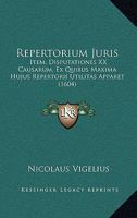 Repertorium Juris: Item, Disputationes XX Causarum, Ex Quibus Maxima Hujus Repertorii Utilitas Apparet (1604) 1166209520 Book Cover