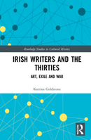 Irish Writers and the Thirties: Art, Exile and War 0367634988 Book Cover