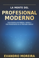 LA MENTE DEL PROFESIONAL MODERNO: Guía práctica de hábitos, ventas y alto rendimiento en el mercado laboral (Spanish Edition) B0GBLJ3NKZ Book Cover