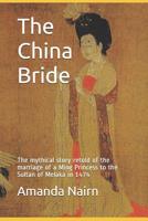 The China Bride: The mythical story retold of the marriage of a Ming Princess to the Sultan of Melaka in 1474 1096712652 Book Cover