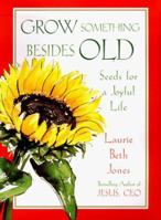 Grow Something Besides Old: Seeds For A Joyful Life 0684839717 Book Cover