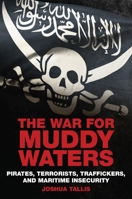 The War for Muddy Waters: Pirates Terrorists Traffickers and Maritime Insecurity 1682474208 Book Cover