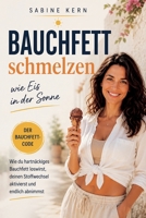 Bauchfett schmelzen wie Eis in der Sonne: Der Bauchfett Code: Wie du hartnäckiges Bauchfett loswirst, deinen Stoffwechsel aktivierst und endlich abnimmst (German Edition) B0HDZN3PFJ Book Cover