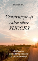 Construieste-ti calea catre SUCCES (Romanian Edition) B0DT7TF2R5 Book Cover