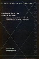 Politics and the Limits of Law: Secularizing the Political in Medieval Jewish Thought 0804740747 Book Cover