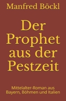 Der Prophet aus der Pestzeit: Mittelalter-Roman aus Bayern, Böhmen und Italien 1520837704 Book Cover