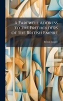 A Farewell Address to the Freeholders of the British Empire 1023982544 Book Cover