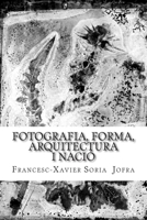 Fotografia, forma, arquitectura i nació: Un assaig sobre la recerca a través de les fotografies oblidades de Lluís Domènech i Montaner. 1492199990 Book Cover