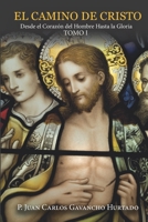 El Camino de Cristo. Tomo I: Del corazón del hombre hasta la Gloria B09131N4V6 Book Cover