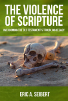 The Violence of Scripture: Overcoming the Old Testament's Troubling Legacy 0800698258 Book Cover