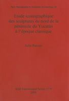 Etude Iconographique Des Sculptures Du Nord de la Peninsule Du Yucatan a l'Epoque Classique 1407302671 Book Cover