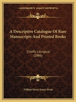 A Descriptive Catalogue Of Rare Manuscripts And Printed Books: Chiefly Liturgical 1164670999 Book Cover