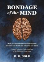 Bondage of the Mind: How Old Testament Fundamentalism Shackles the Mind and Enslaves the Spirit 0979640601 Book Cover