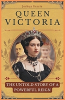Queen Victoria: The Untold Story of a Powerful Reign: Discover the Personal Struggles, Political Mastery, and Unbreakable Love Behind One of History’s Most Influential Monarchs B0F2J5QLJ5 Book Cover