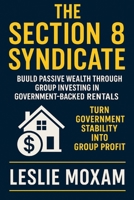 The Section 8 Syndicate: Build Passive Wealth Through Group Investing in Government-Backed Rentals B0FVGF9P7L Book Cover