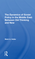 The Dynamics of Soviet Policy in the Middle East: Between Old Thinking and New 0367306875 Book Cover