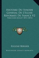 Histoire Du Synode General De L'Eglise Reformee De France V2: Paris Juin-Juillet 1872 (1872) 1120507111 Book Cover
