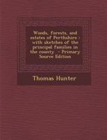 Woods, forests, and estates of Perthshire: with sketches of the principal families in the county 1293714356 Book Cover