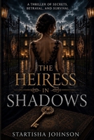 The Heiress in Shadows: A Thriller of Secrets, Betrayal, and Survival B0H86BCTHJ Book Cover