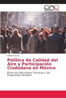 Política de Calidad del Aire y Participación Ciudadana en México: Entre las Soluciones Técnicas y las Propuestas Sociales 6202154241 Book Cover