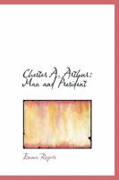 Chester A. Arthur: Man and President 1015721079 Book Cover